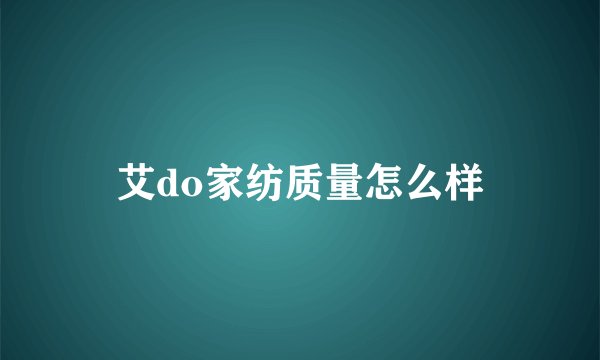 艾do家纺质量怎么样