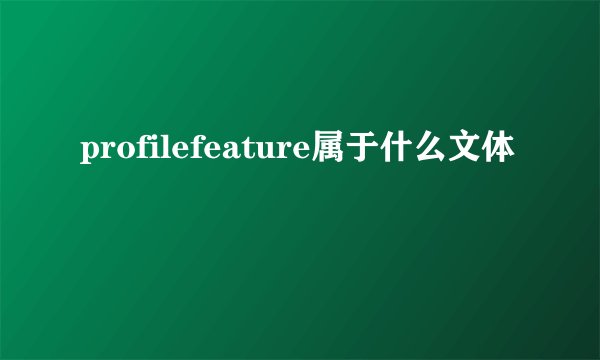 profilefeature属于什么文体