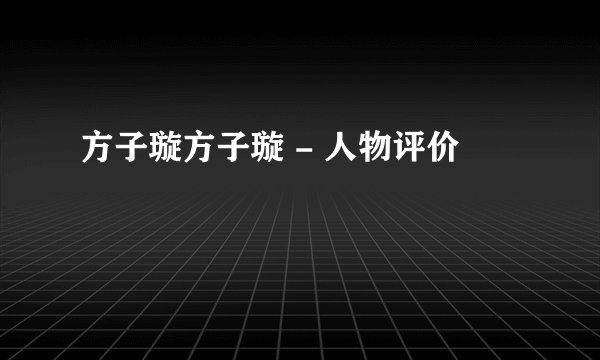方子璇方子璇 - 人物评价