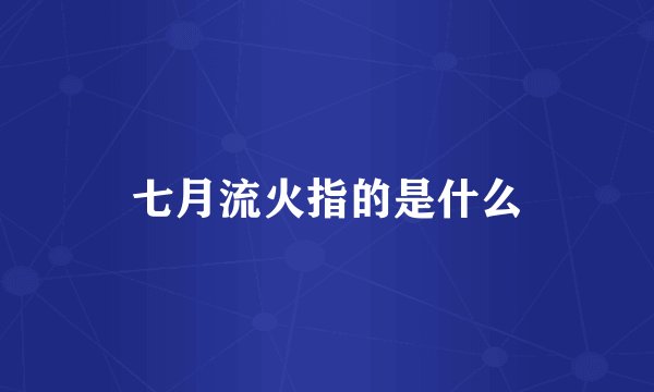 七月流火指的是什么