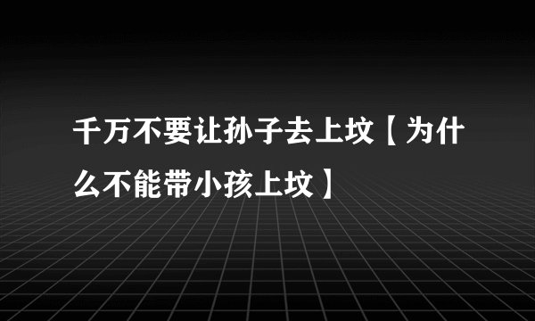 千万不要让孙子去上坟【为什么不能带小孩上坟】