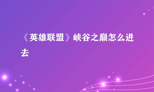 《英雄联盟》峡谷之巅怎么进去