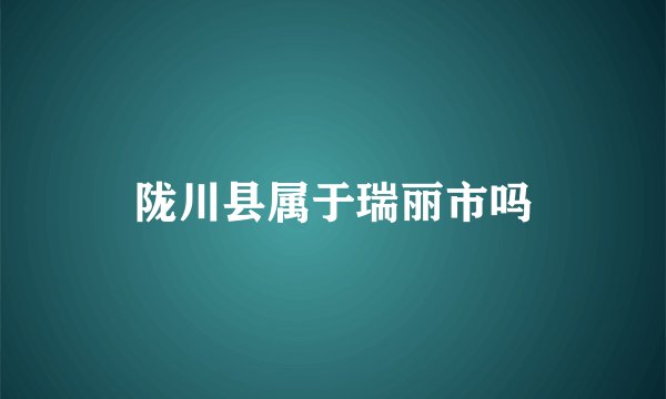 陇川县属于瑞丽市吗