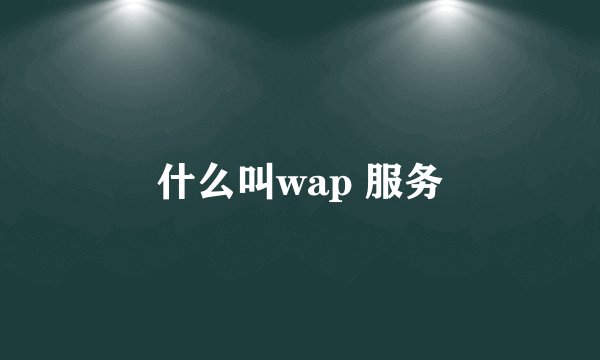 什么叫wap 服务
