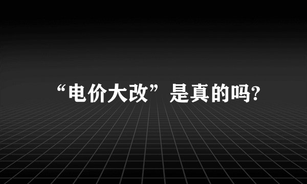 “电价大改”是真的吗?