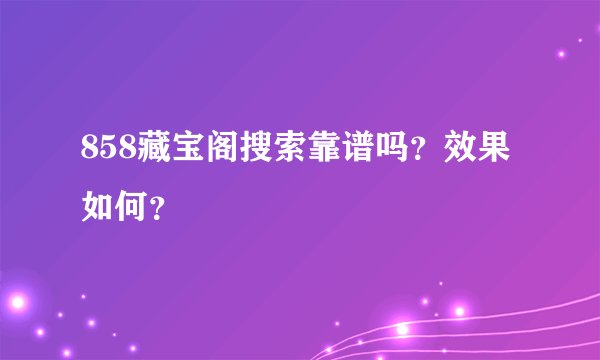 858藏宝阁搜索靠谱吗？效果如何？