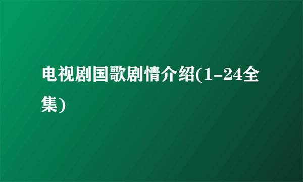 电视剧国歌剧情介绍(1-24全集)