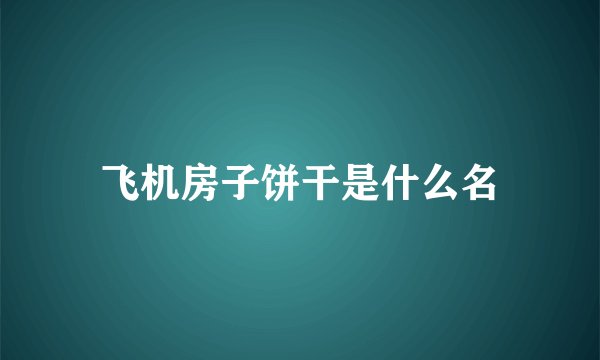飞机房子饼干是什么名