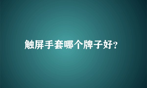触屏手套哪个牌子好？