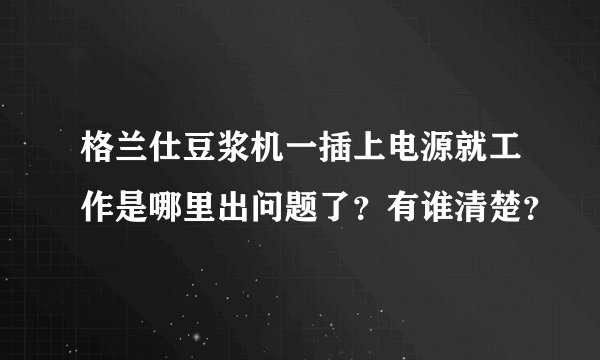 格兰仕豆浆机一插上电源就工作是哪里出问题了？有谁清楚？