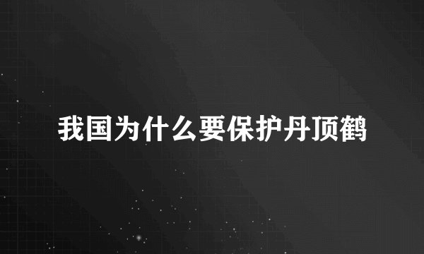 我国为什么要保护丹顶鹤