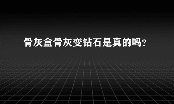 骨灰盒骨灰变钻石是真的吗？