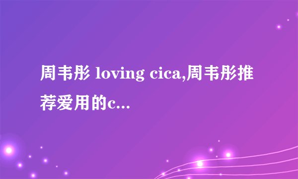 周韦彤 loving cica,周韦彤推荐爱用的cica字体，效果绝佳！