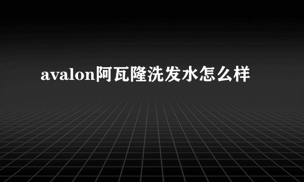 avalon阿瓦隆洗发水怎么样