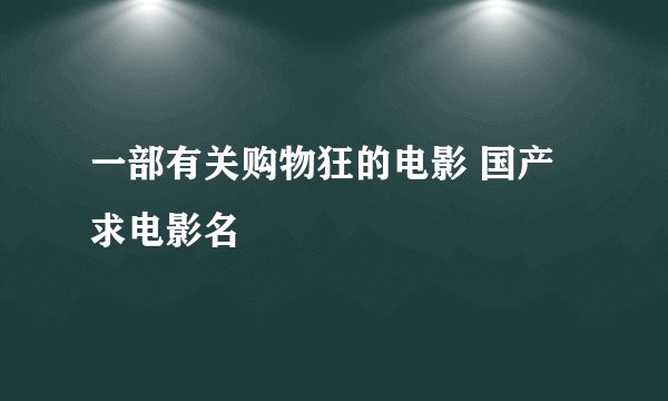 一部有关购物狂的电影 国产 求电影名