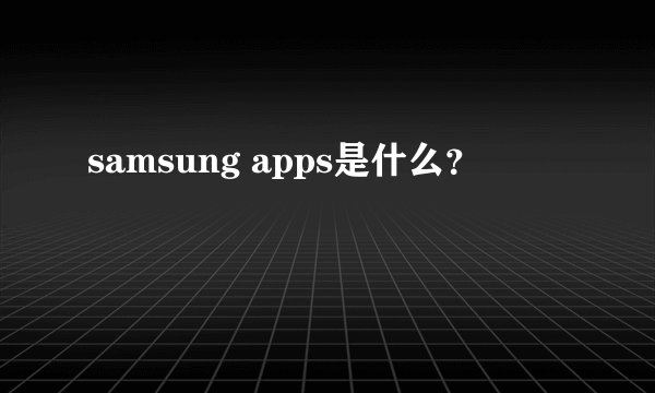 samsung apps是什么?
