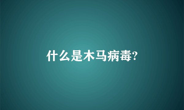 什么是木马病毒?