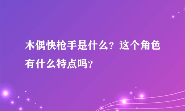 木偶快枪手是什么？这个角色有什么特点吗？