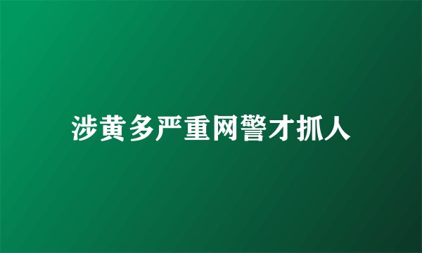 涉黄多严重网警才抓人