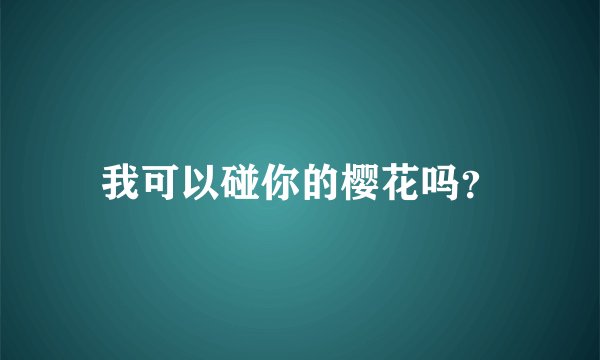 我可以碰你的樱花吗？