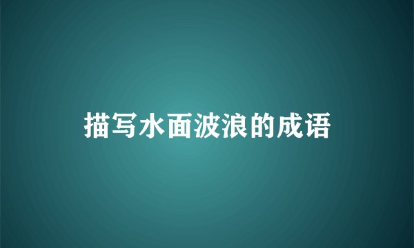 描写水面波浪的成语
