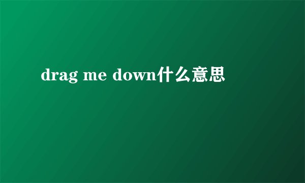 drag me down什么意思