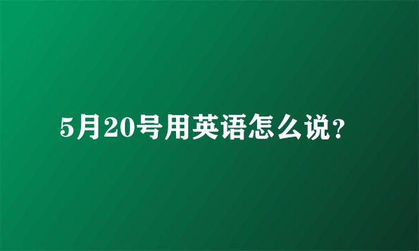 5月20号用英语怎么说？