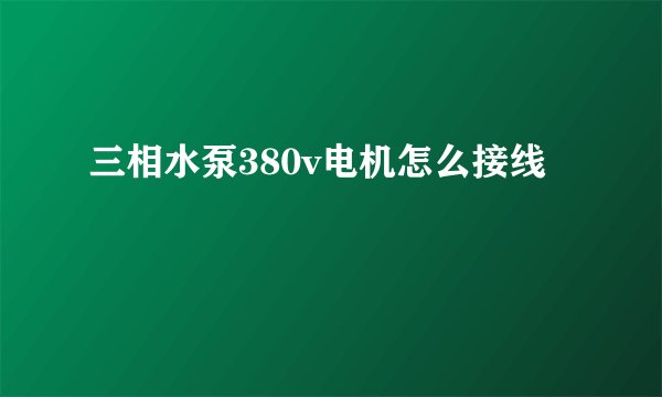 三相水泵380v电机怎么接线