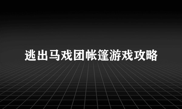 逃出马戏团帐篷游戏攻略