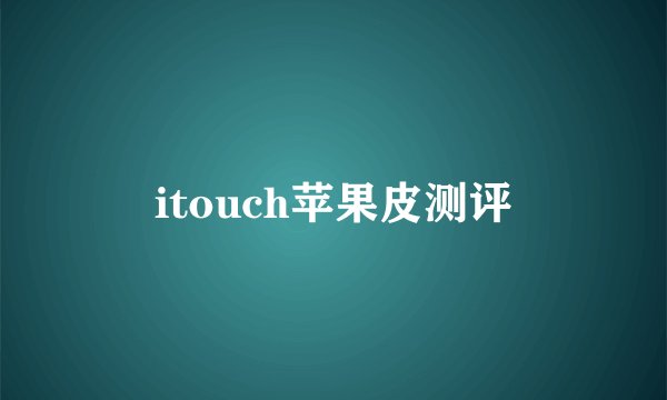 itouch苹果皮测评