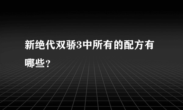 新绝代双骄3中所有的配方有哪些？