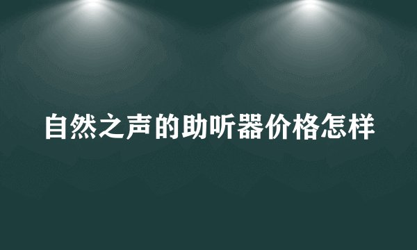 自然之声的助听器价格怎样