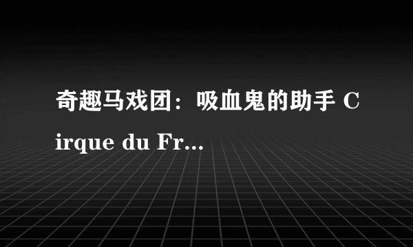 奇趣马戏团：吸血鬼的助手 Cirque du Freak: The Vampire's Assistant剧情介绍