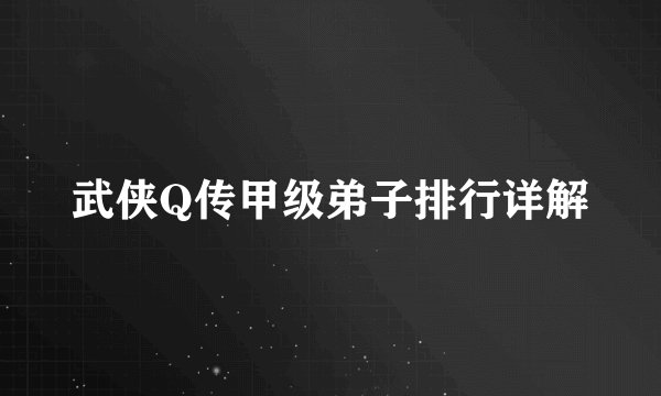 武侠Q传甲级弟子排行详解