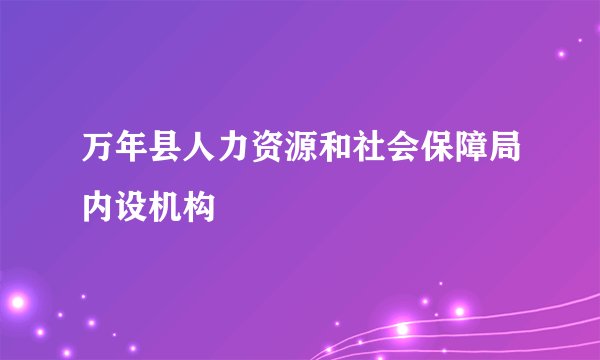万年县人力资源和社会保障局内设机构