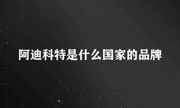 阿迪科特是什么国家的品牌