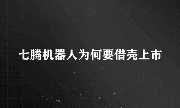 七腾机器人为何要借壳上市