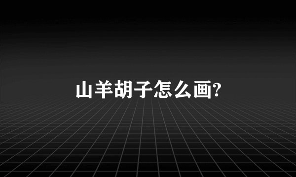 山羊胡子怎么画?
