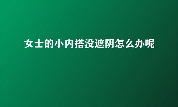 女士的小内搭没遮阴怎么办呢