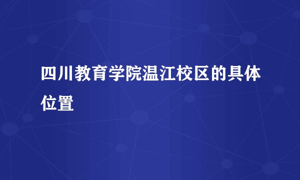 四川教育学院温江校区的具体位置