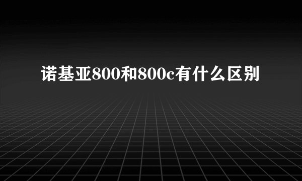 诺基亚800和800c有什么区别