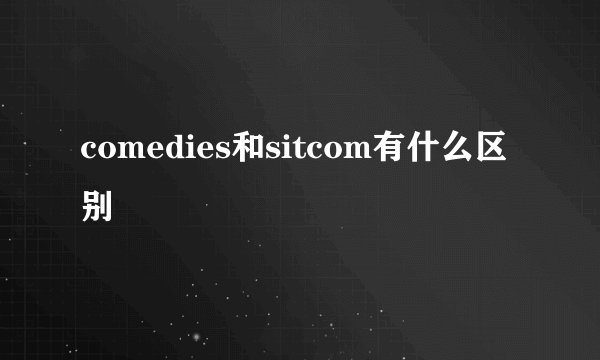 comedies和sitcom有什么区别