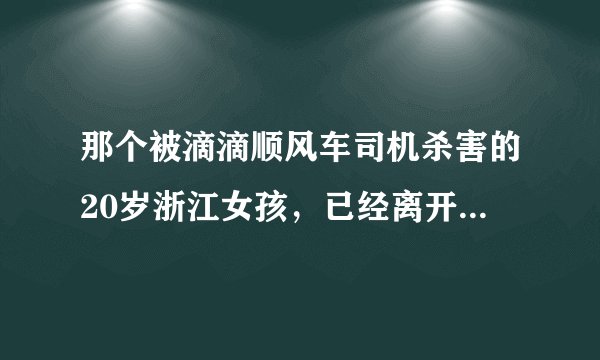 那个被滴滴顺风车司机杀害的20岁浙江女孩，已经离开快5年了！