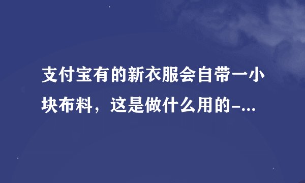 支付宝有的新衣服会自带一小块布料，这是做什么用的-蚂蚁庄园2021年11月12日每日一题答案