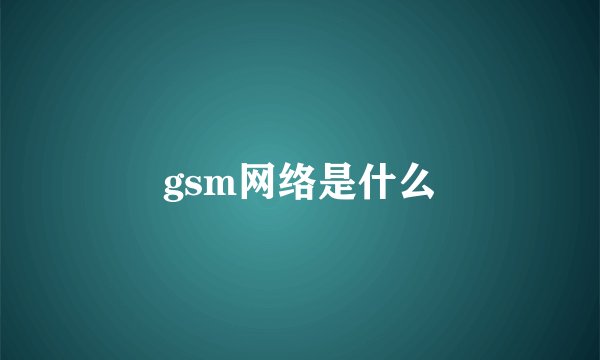 gsm网络是什么