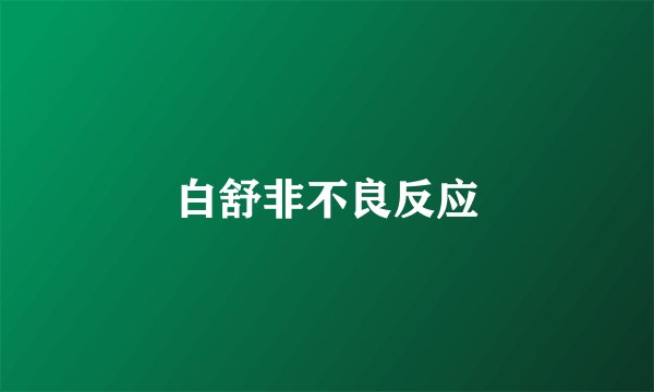 白舒非不良反应