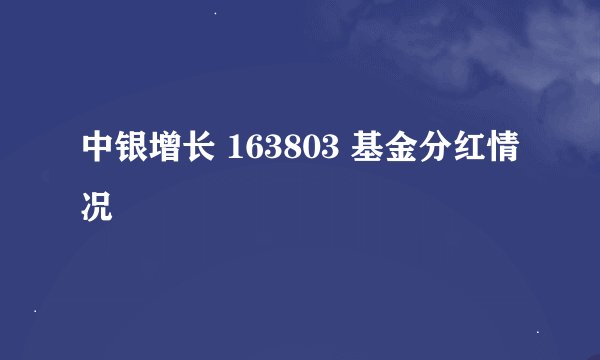 中银增长 163803 基金分红情况