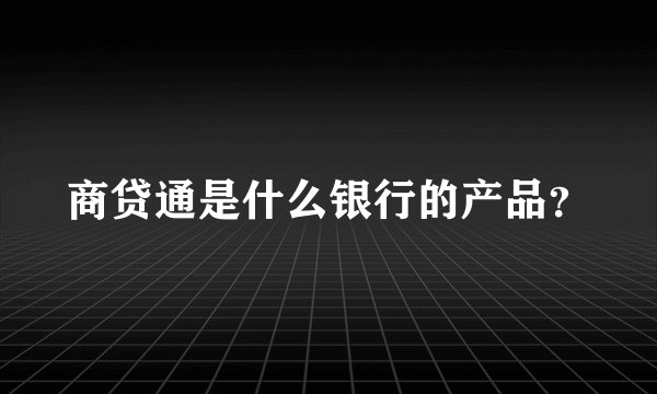 商贷通是什么银行的产品？