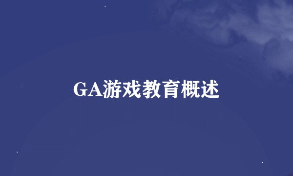 GA游戏教育概述