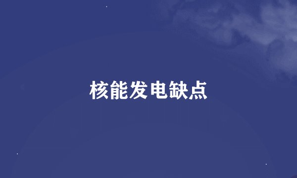 核能发电缺点